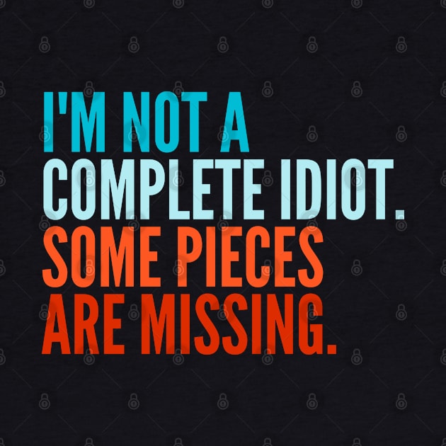 Funny Sarcastic Quote Saying I'm Not a Complete Idiot Some Pieces Are Missing by BuddyandPrecious